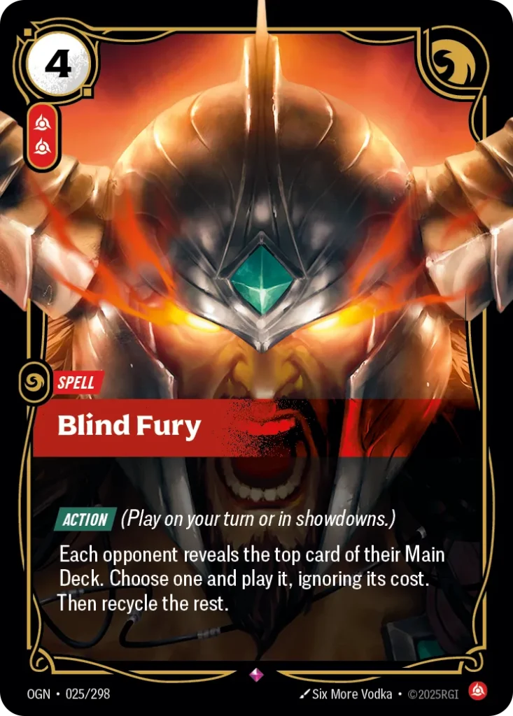 Karta Riftbound: Blind Fury — Spell, kolor Fury, dodatek Origins. Ilustracja: Six More Vodka. Opis karty: Action (Play on your turn or in showdowns.)Each opponent reveals the top card of their Main Deck. Choose one and banish it, then play 