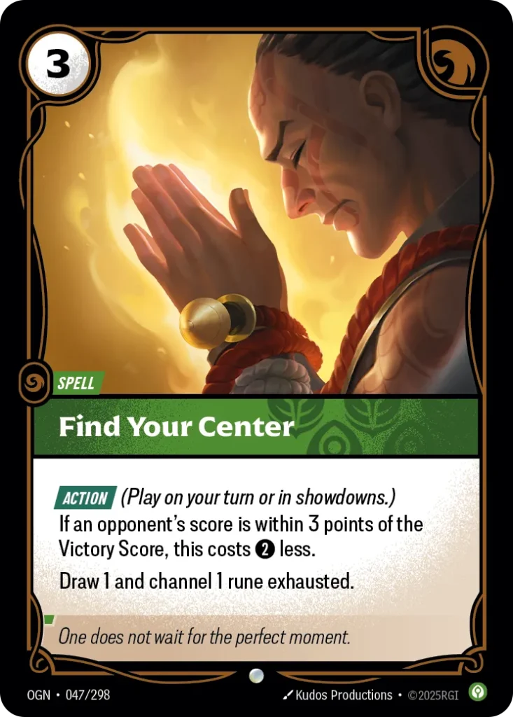 Karta Riftbound: Find Your Center — Spell, kolor Calm, dodatek Origins. Ilustracja: Kudos Productions. Opis karty: Action (Play on your turn or in showdowns.)If an opponent's score is within 3 points of the Victory Score, this costs 2⚡ less