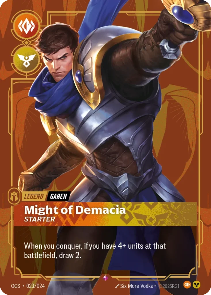 Karta Riftbound: Garen - Might of Demacia — Legend, kolor Body/Order, dodatek Riftbound Organized Play Promotional Cards. Ilustracja: Six More Vodka. Opis karty: When you conquer, if you have 4+ units at that battlefield, draw 2.
