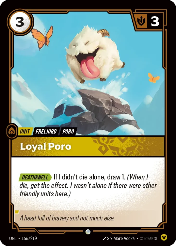 Karta Riftbound: Loyal Poro — Unit, kolor Order, dodatek Riftbound Organized Play Promotional Cards. Ilustracja: Six More Vodka. Opis karty: Deathknell > If I didn't die alone, draw 1. (When I die, get the effect. I wasn't alone if there