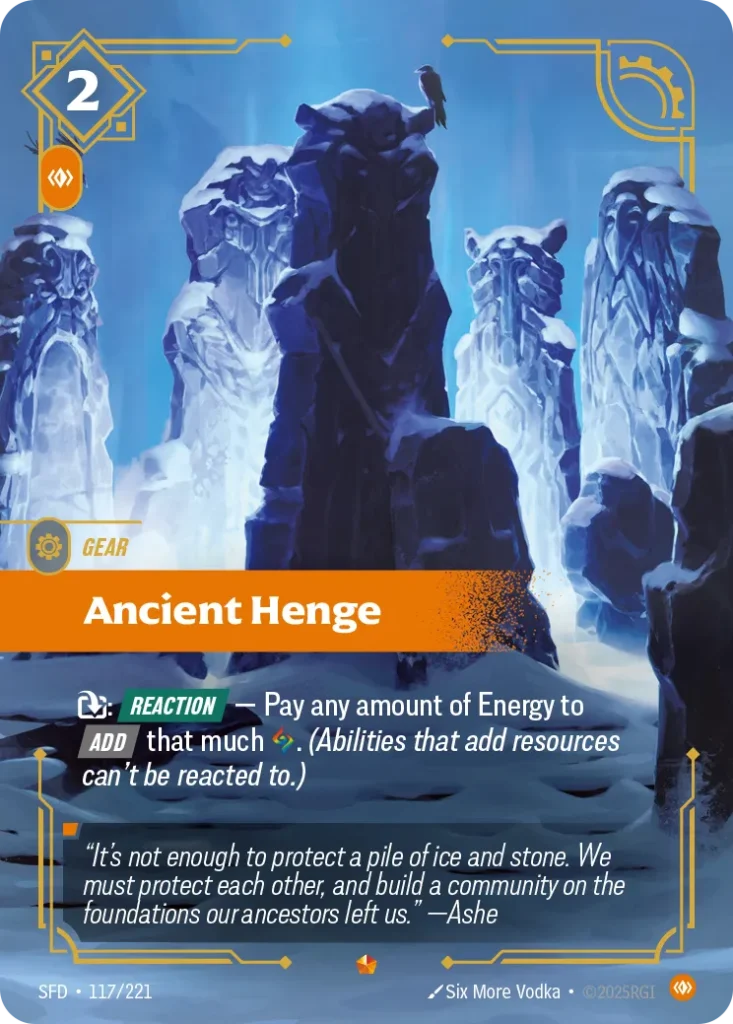 Karta Riftbound: Ancient Henge — Gear, kolor Body, dodatek Spiritforged. Ilustracja: Six More Vodka. Opis karty: : Reaction — Pay any amount of Energy to Add that much . (Abilities that add resources can't be reacted to.)