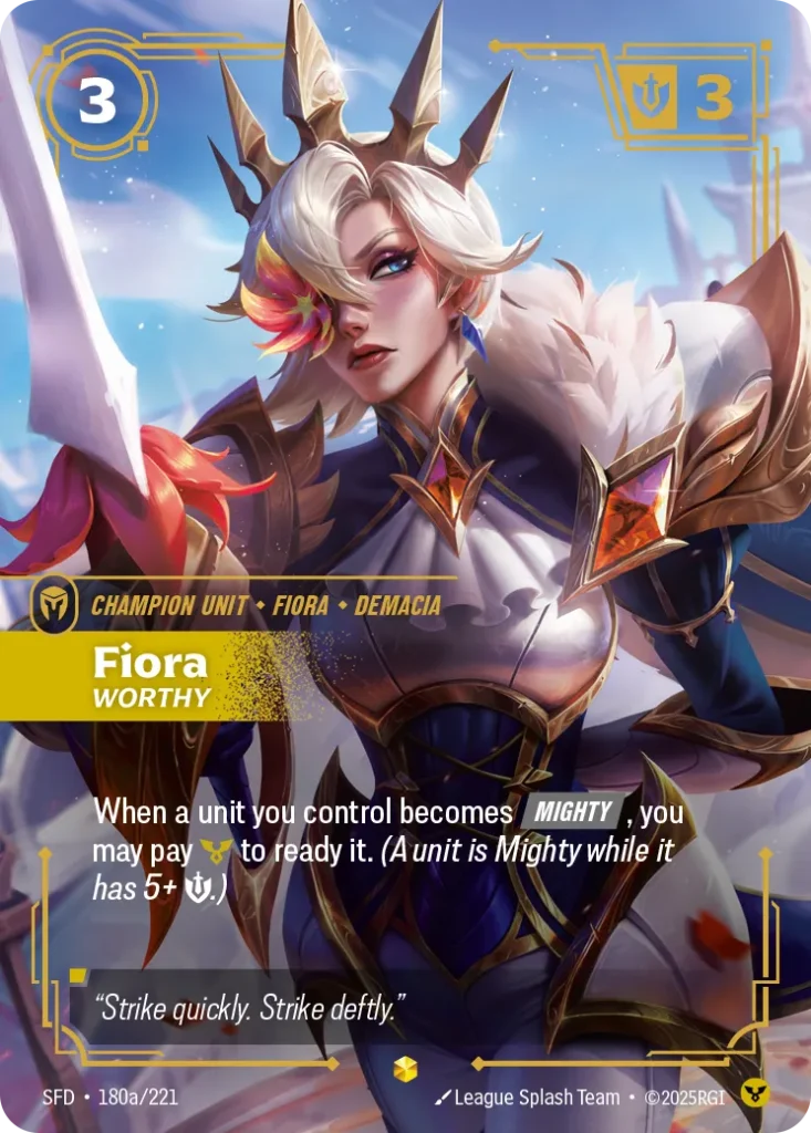 Karta Riftbound: Fiora - Worthy (Alternate Art) — Unit, kolor Order, dodatek Spiritforged. Ilustracja: League Splash Team. Opis karty: When a unit you control becomes Mighty , you may pay to ready it. (A unit is Mighty while it has 5+ 💪.)