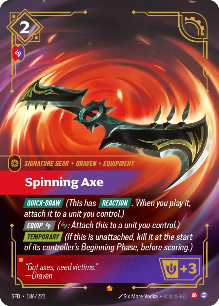 Karta Riftbound: Spinning Axe — Gear, kolor Fury/Chaos, dodatek Spiritforged. Ilustracja: Six More Vodka. Opis karty: Quick-Draw (This has Reaction . When you play it, attach it to a unit you control.) Equip (: Attach this to a unit you con