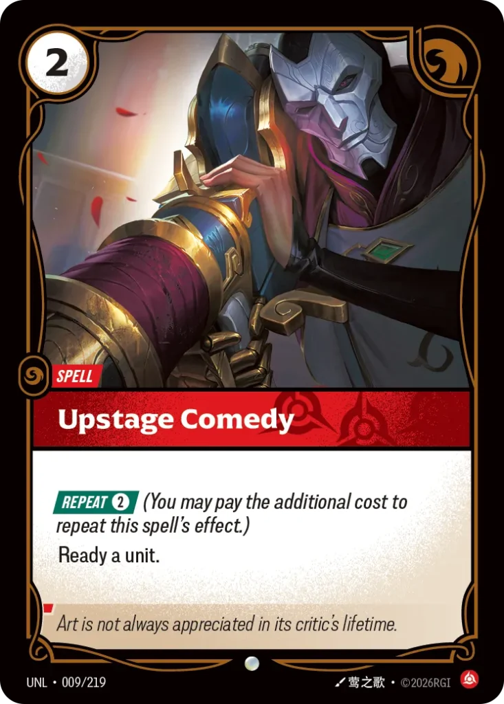 Karta Riftbound: Upstage Comedy — Spell, kolor Fury, dodatek Unleashed. Ilustracja: 莺之歌. Opis karty: Repeat 2⚡ (You may pay the additional cost to repeat this spell's effect.)Ready a unit.