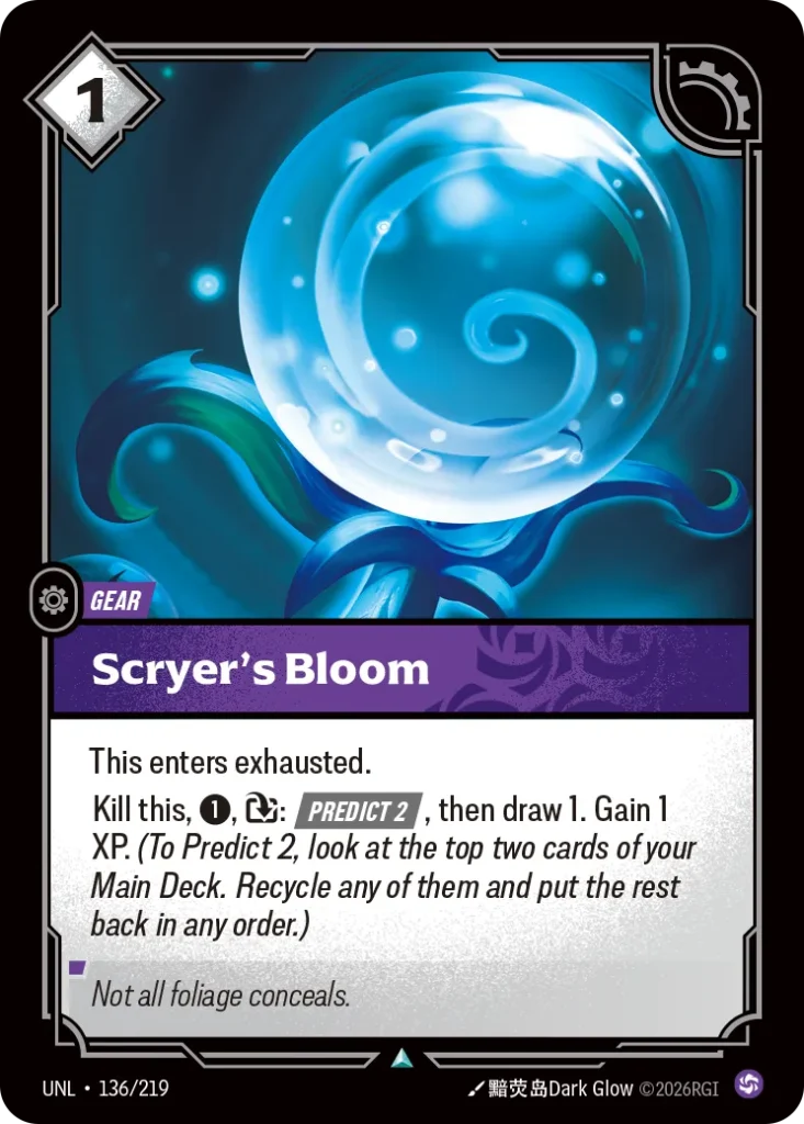 Karta Riftbound: Scryer's Bloom — Gear, kolor Chaos, dodatek Unleashed. Ilustracja: 黯荧岛Dark Glow. Opis karty: This enters exhausted.Kill this, 1⚡, : Predict 2 , then draw 1. Gain 1 XP. (To Predict 2, look at the top two cards of your Main D