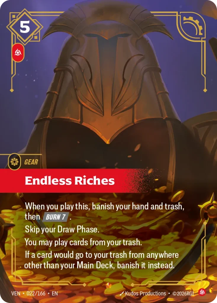 Karta Riftbound: Endless Riches — Gear, kolor Fury, dodatek Vendetta. Ilustracja: Kudos Productions. Opis karty: When you play this, banish your hand and trash, then Burn 7 .Skip your Draw Phase.You may play cards from your trash.If a card 