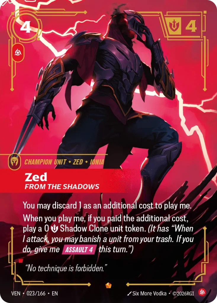 Karta Riftbound: Zed, From the Shadows — Unit, kolor Fury, dodatek Vendetta. Ilustracja: Six More Vodka. Opis karty: You may discard 1 as an additional cost to play me.When you play me, if you paid the additional cost, play a 0 💪 Shadow Clo